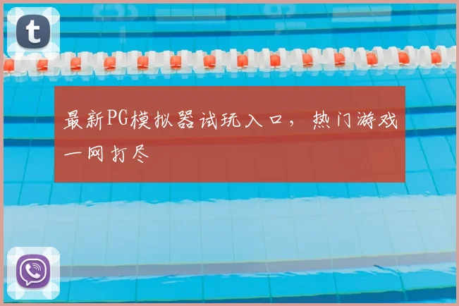 最新PG模拟器试玩入口，热门游戏一网打尽