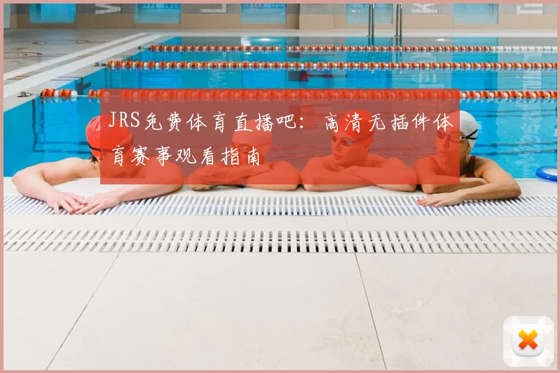 JRS免费体育直播吧：高清无插件体育赛事观看指南
