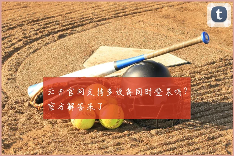 云开官网支持多设备同时登录吗？官方解答来了