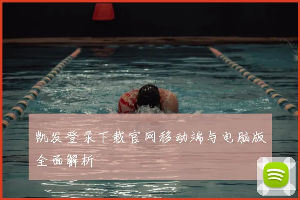 凯发登录下载官网移动端与电脑版全面解析